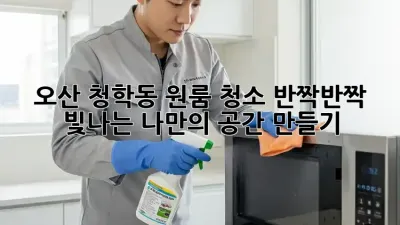 오산 청학동 원룸 청소, 반짝반짝 빛나는 나만의 공간 만들기!